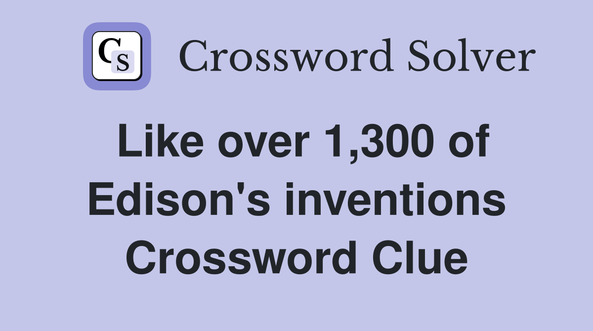 Like over 1,300 of Edison's inventions Crossword Clue