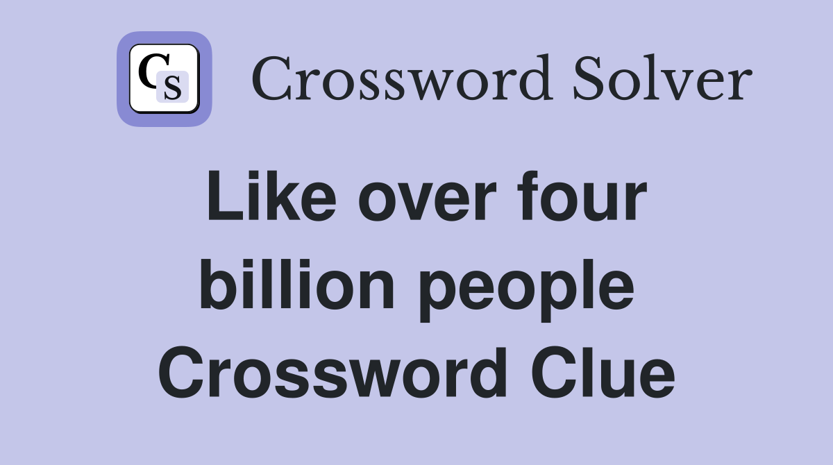 Like over four billion people Crossword Clue