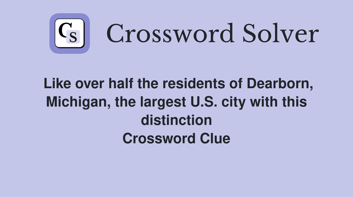 Like over half the residents of Dearborn, Michigan, the largest U.S. city with this distinction Crossword Clue