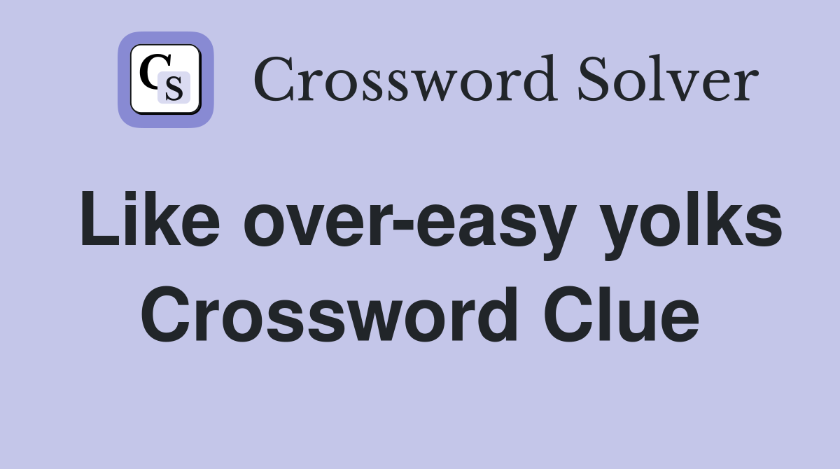 Like over-easy yolks Crossword Clue