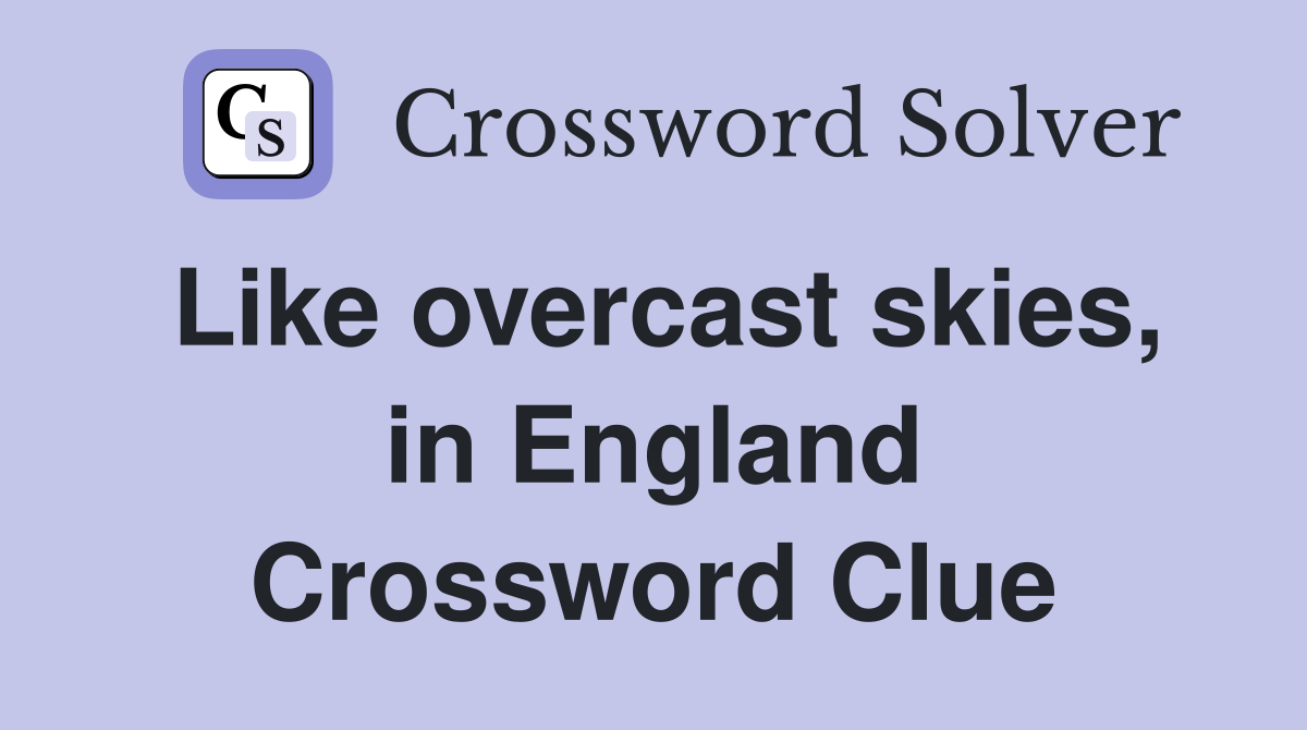 Like overcast skies, in England Crossword Clue
