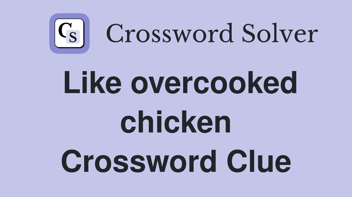 Like overcooked chicken Crossword Clue