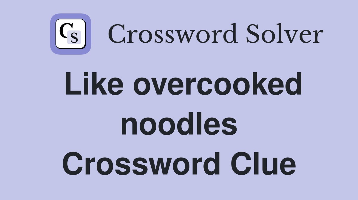 Like overcooked noodles Crossword Clue