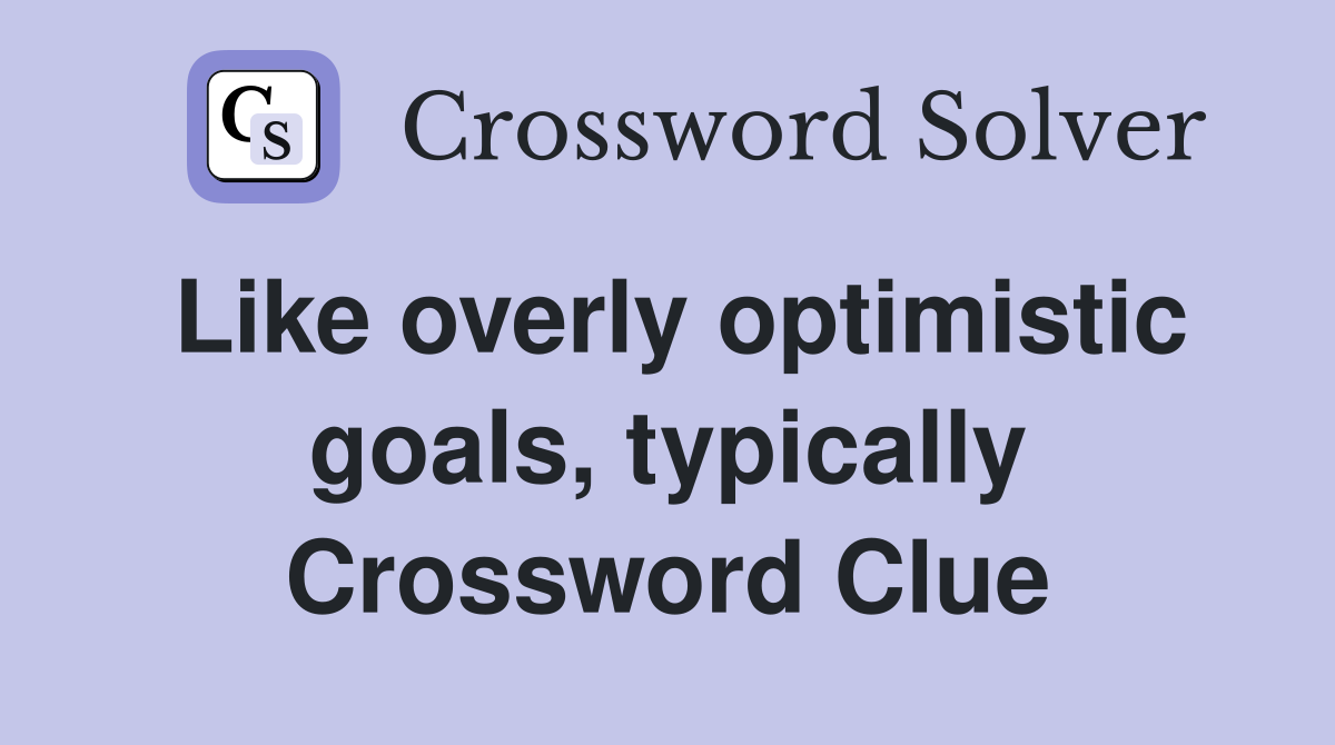 Like overly optimistic goals, typically Crossword Clue