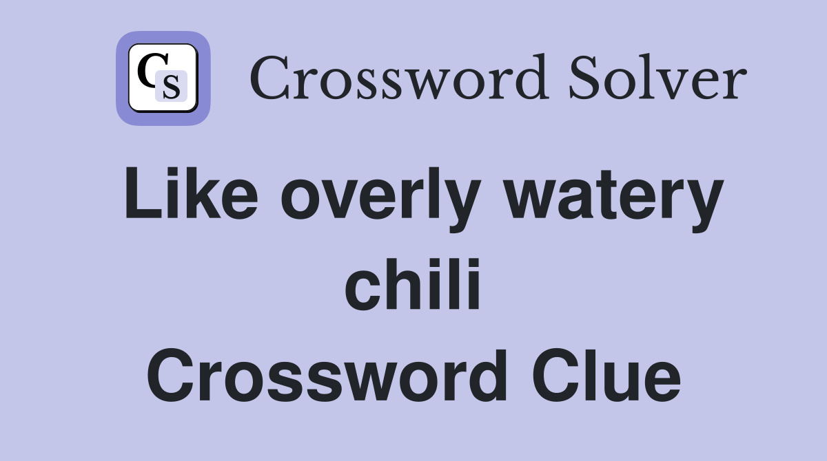 Like overly watery chili Crossword Clue