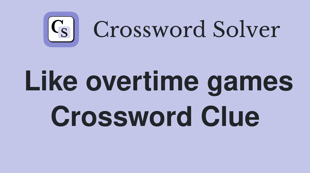Like overtime games Crossword Clue