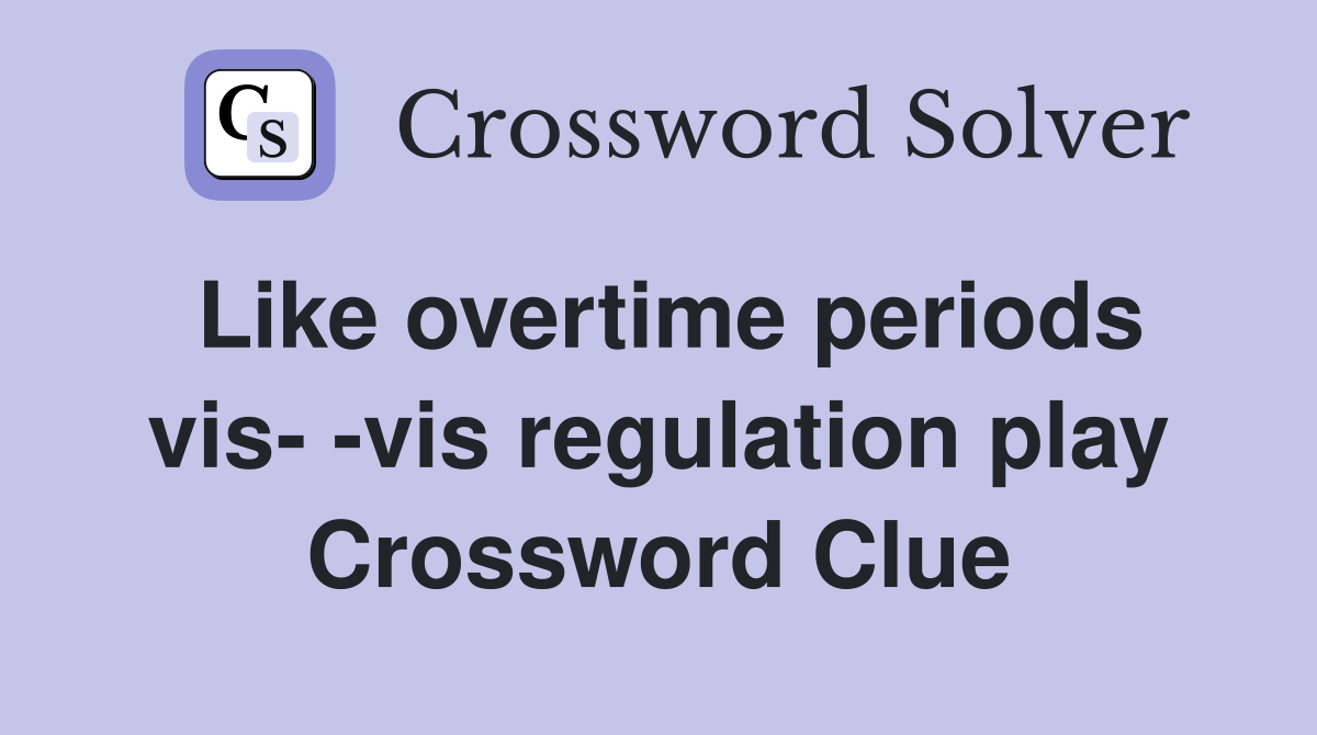 Like overtime periods vis- -vis regulation play Crossword Clue