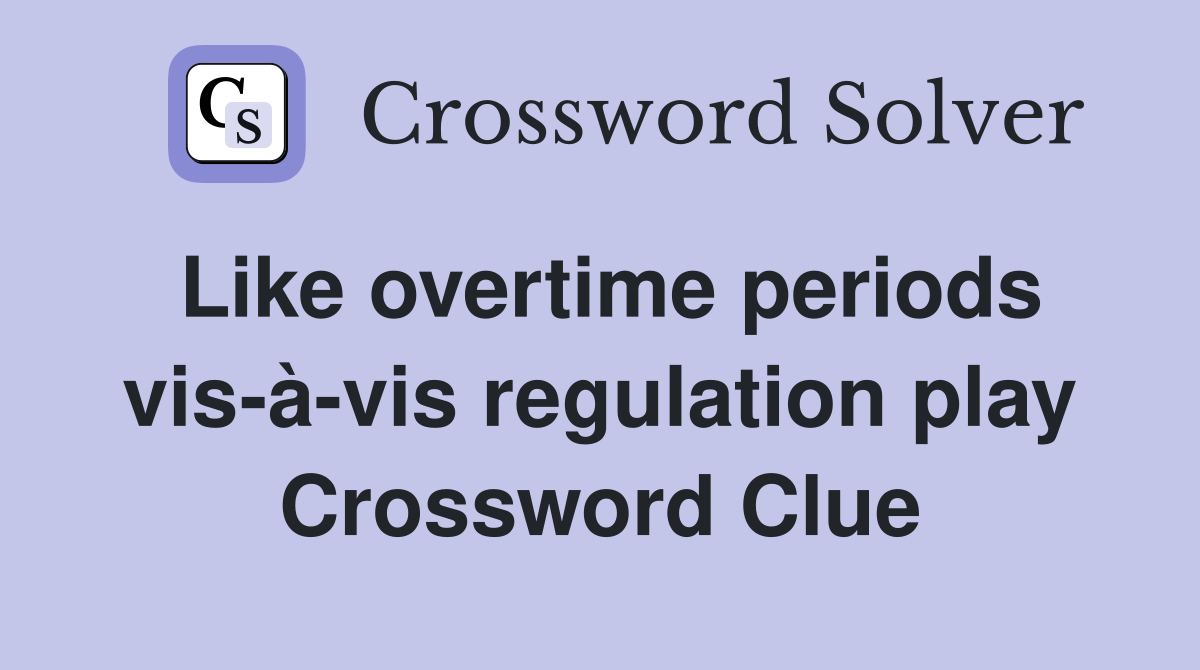 Like overtime periods vis-à-vis regulation play Crossword Clue
