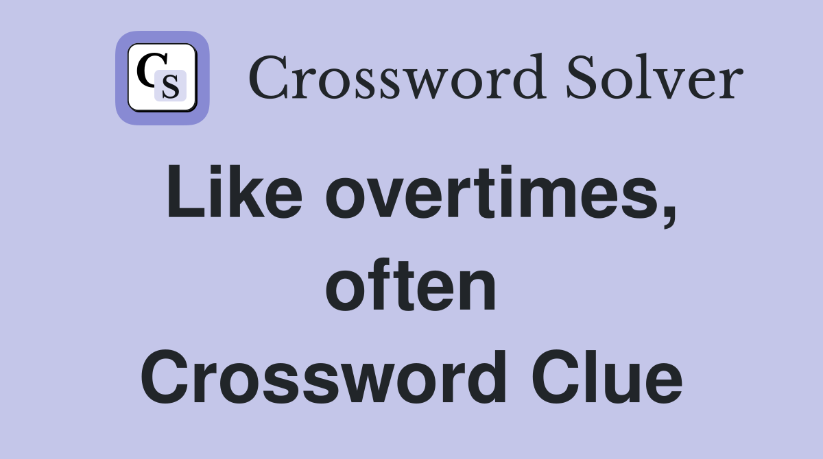 Like overtimes, often Crossword Clue