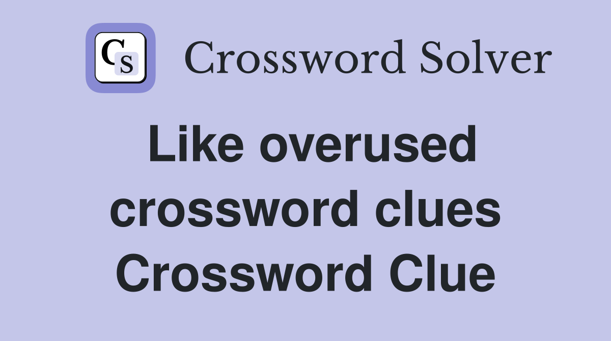 Like overused crossword clues Crossword Clue