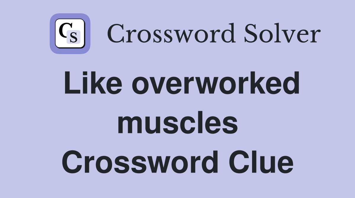 Like overworked muscles Crossword Clue