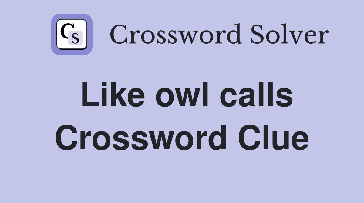 Like owl calls Crossword Clue