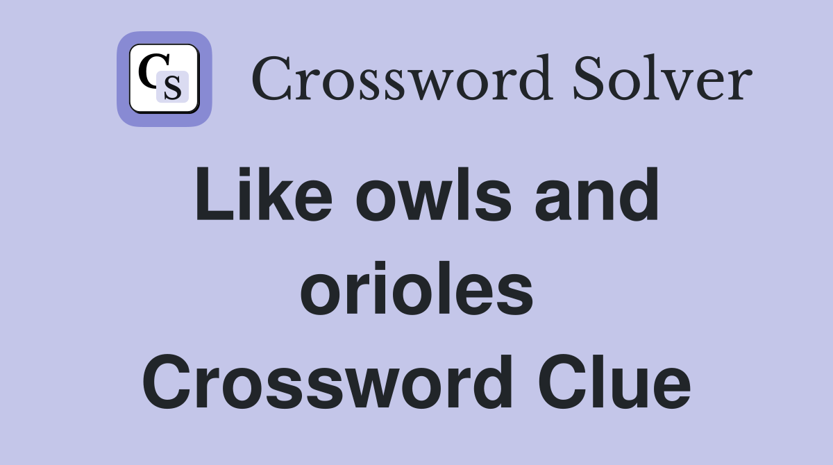 Like owls and orioles Crossword Clue