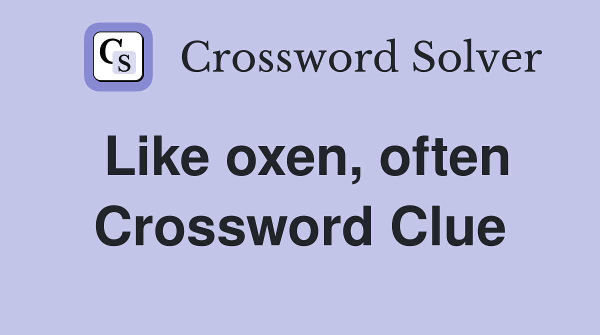 Like oxen, often Crossword Clue