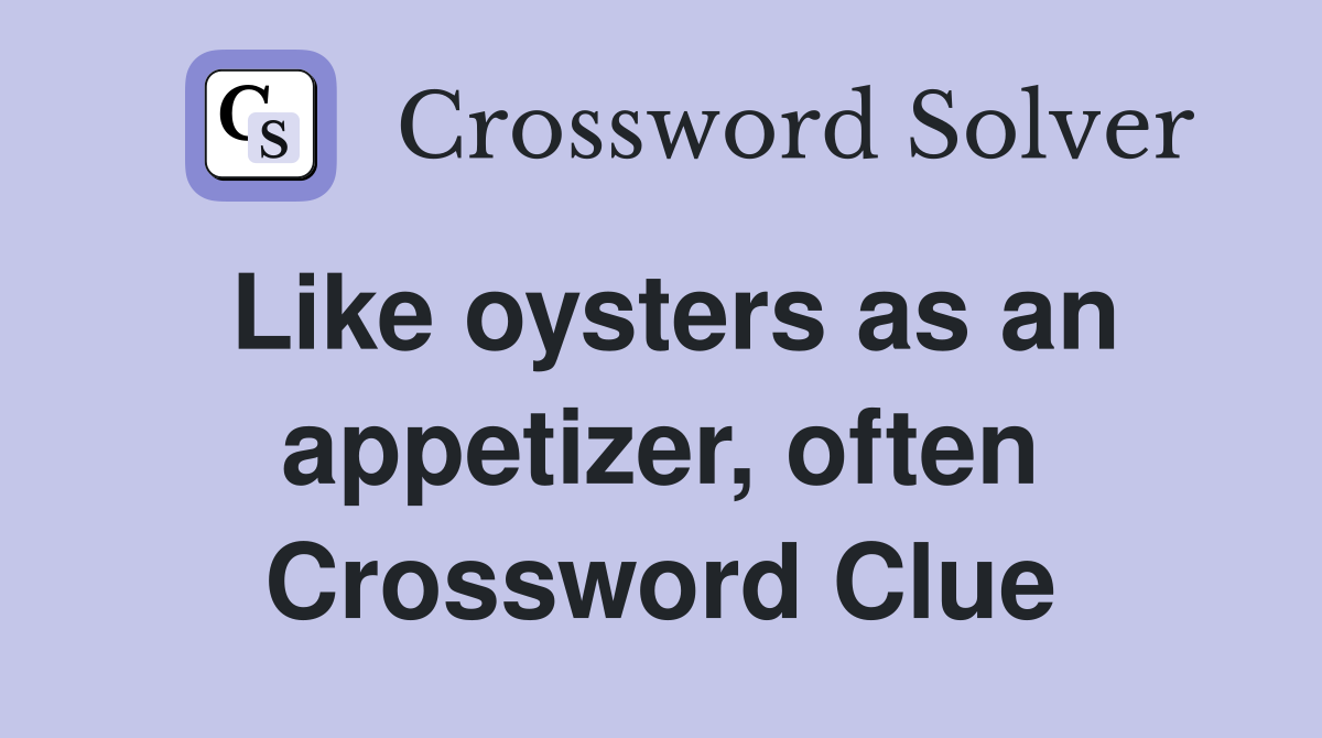 Like oysters as an appetizer, often Crossword Clue