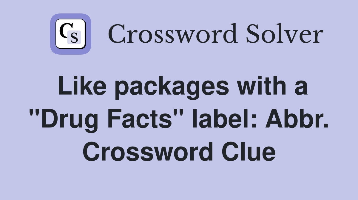 Like packages with a "Drug Facts" label: Abbr. Crossword Clue