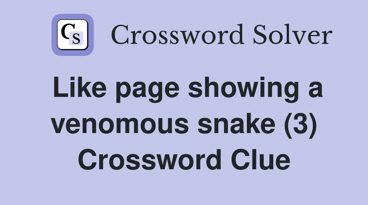 Like page showing a venomous snake (3) Crossword Clue