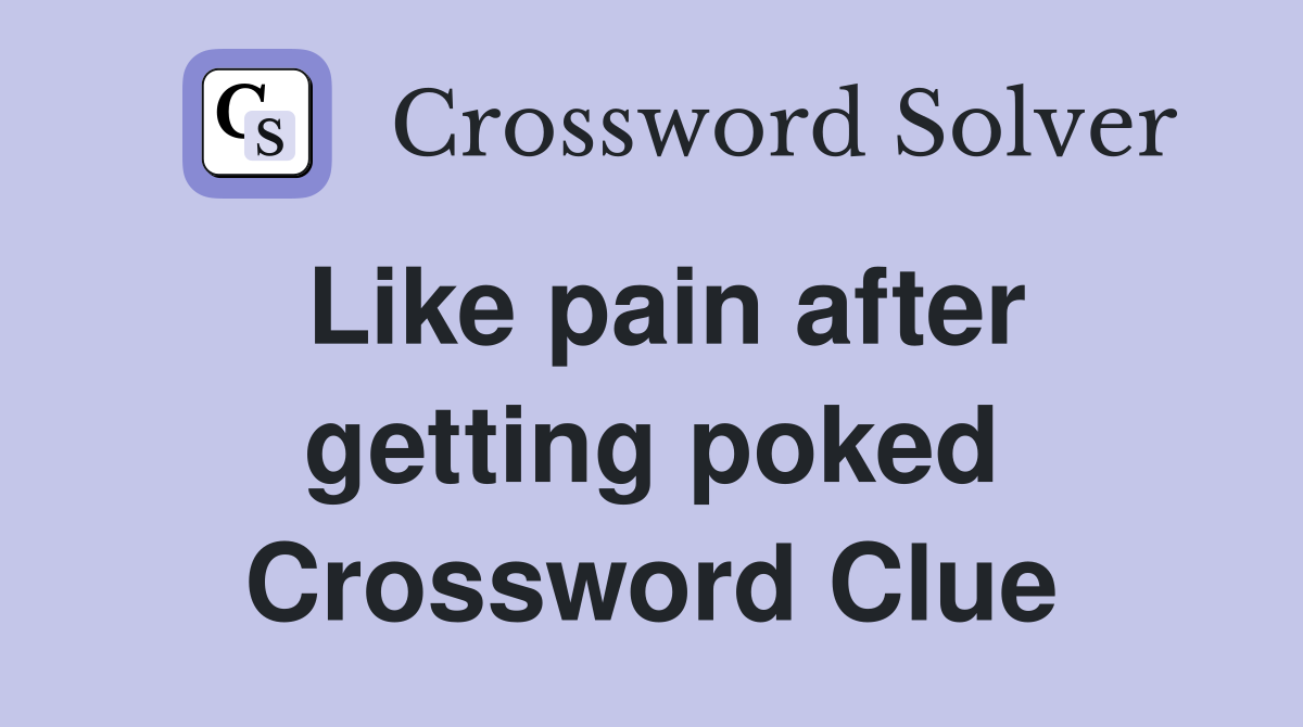 Like pain after getting poked Crossword Clue