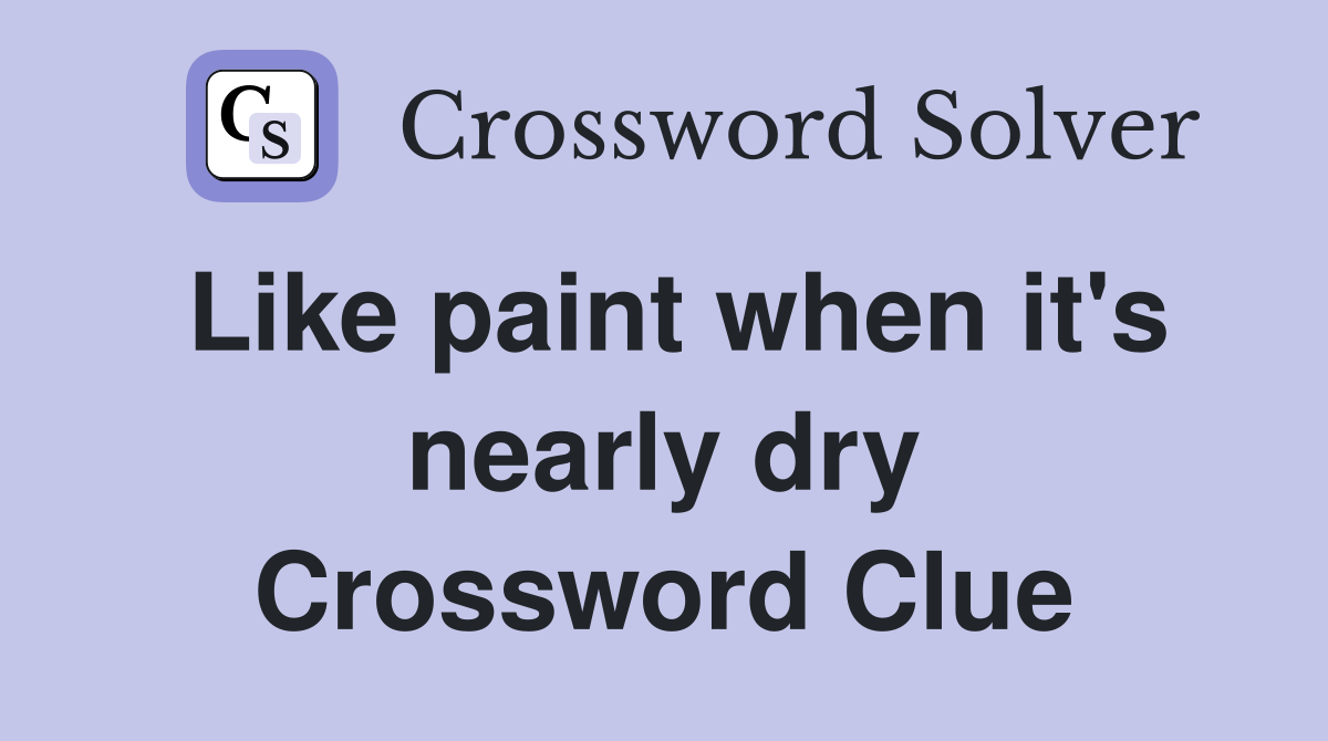 Like paint when it's nearly dry Crossword Clue