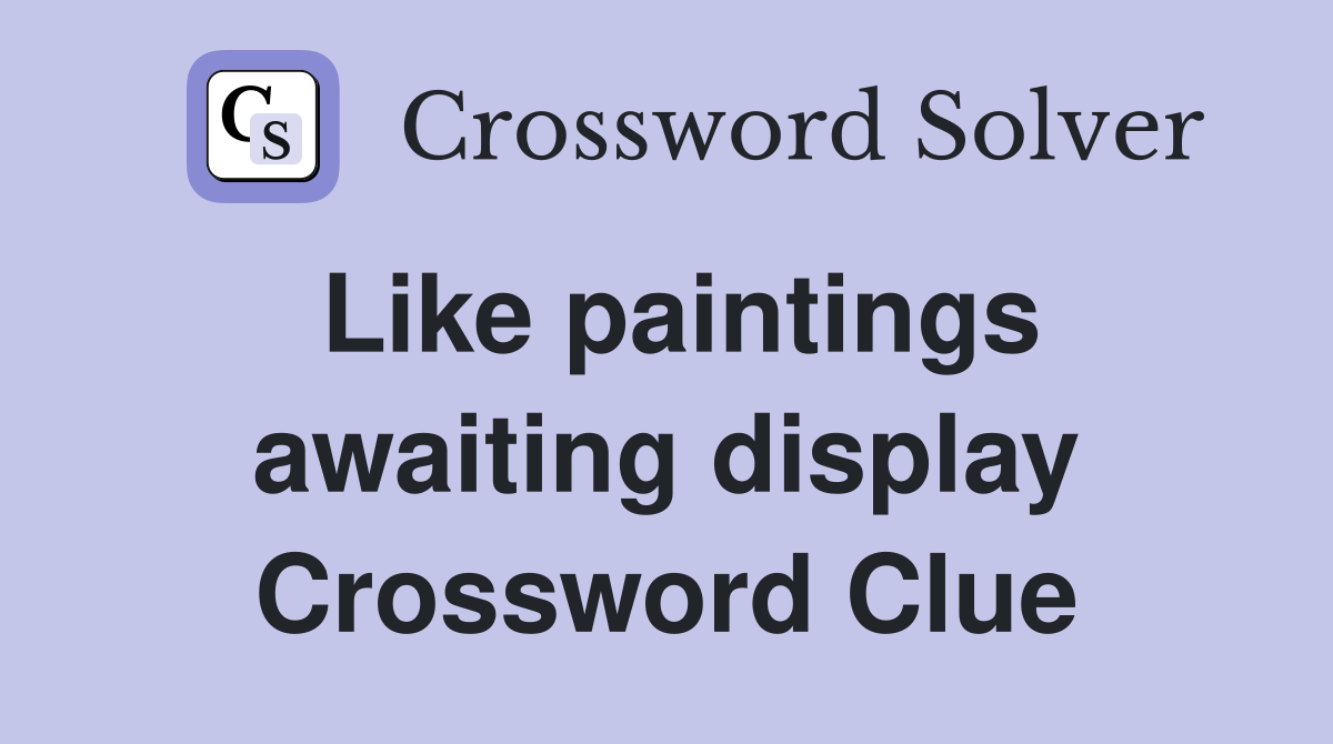 Like paintings awaiting display Crossword Clue