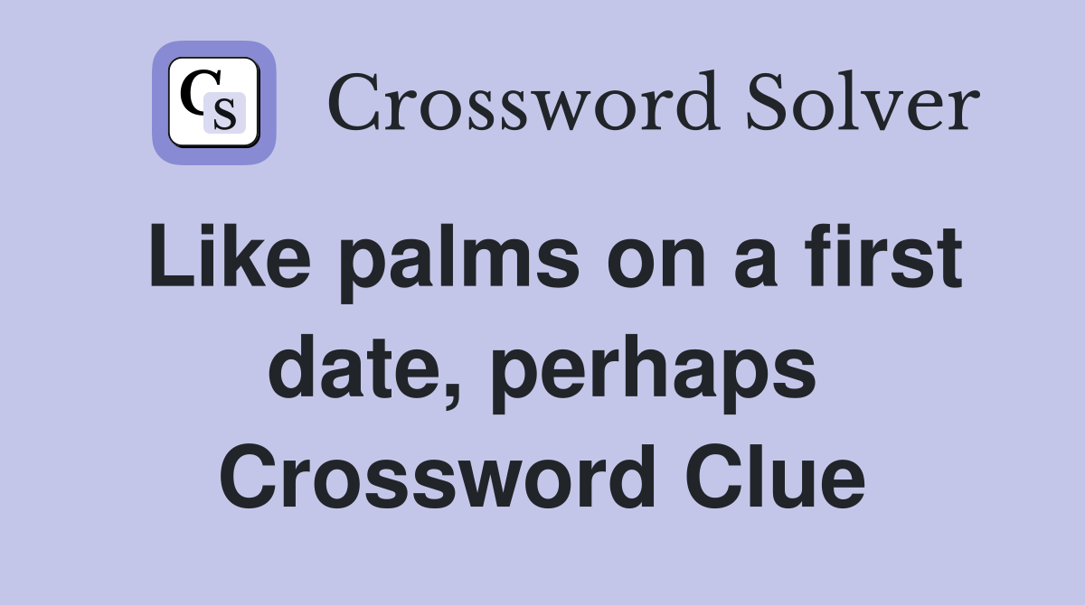Like palms on a first date, perhaps Crossword Clue