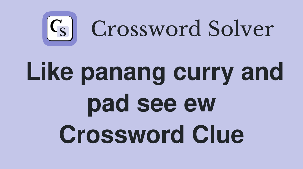 Like panang curry and pad see ew Crossword Clue