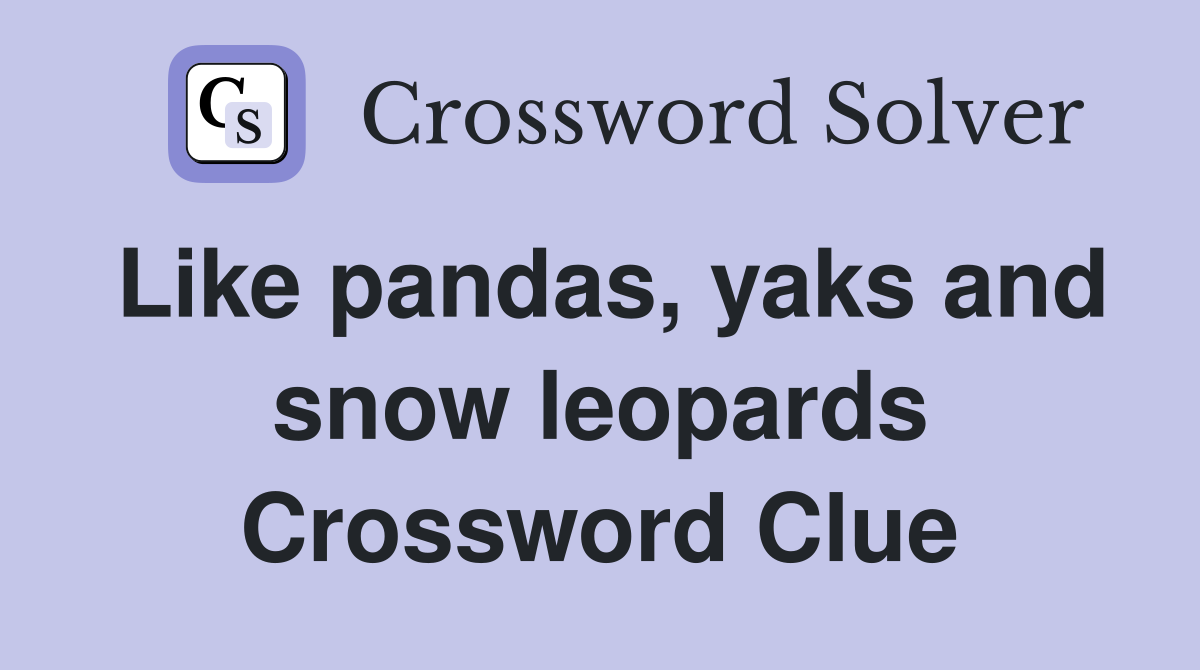 Like pandas, yaks and snow leopards Crossword Clue