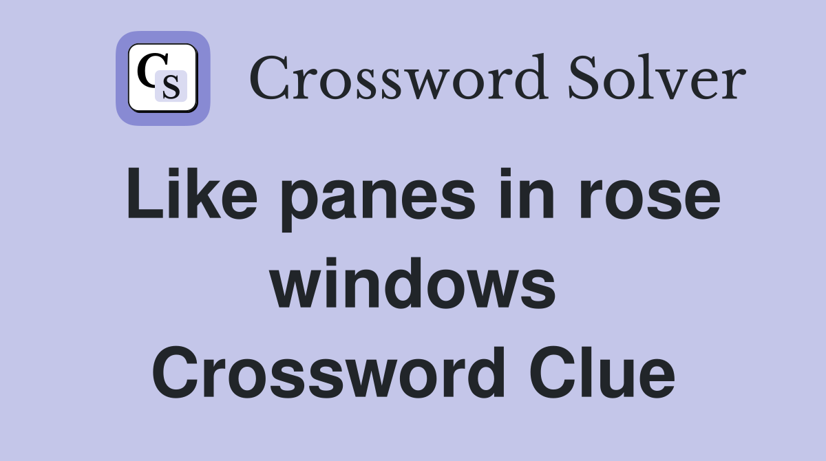Like panes in rose windows Crossword Clue