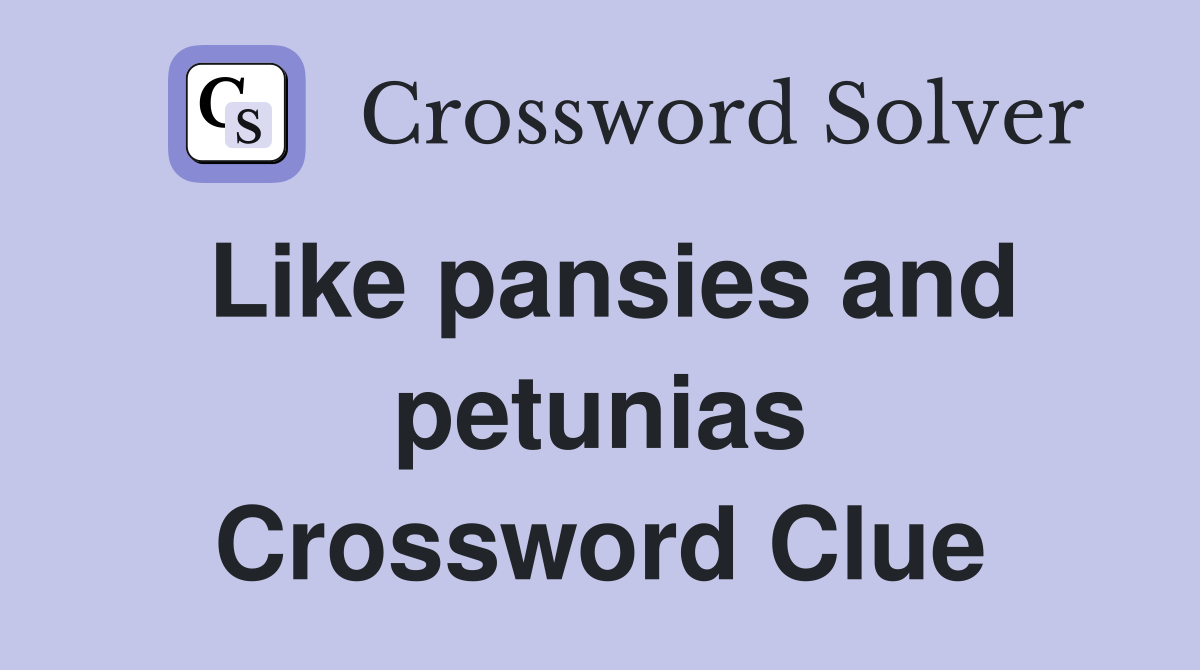Like pansies and petunias Crossword Clue