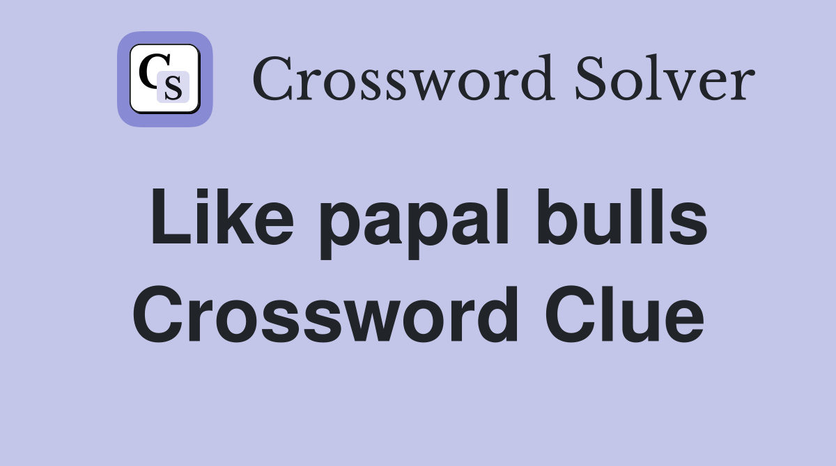 Like papal bulls Crossword Clue