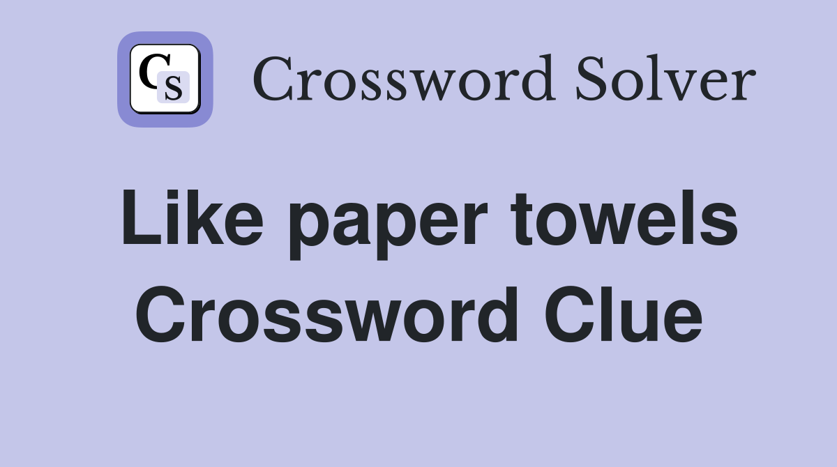 Like paper towels Crossword Clue