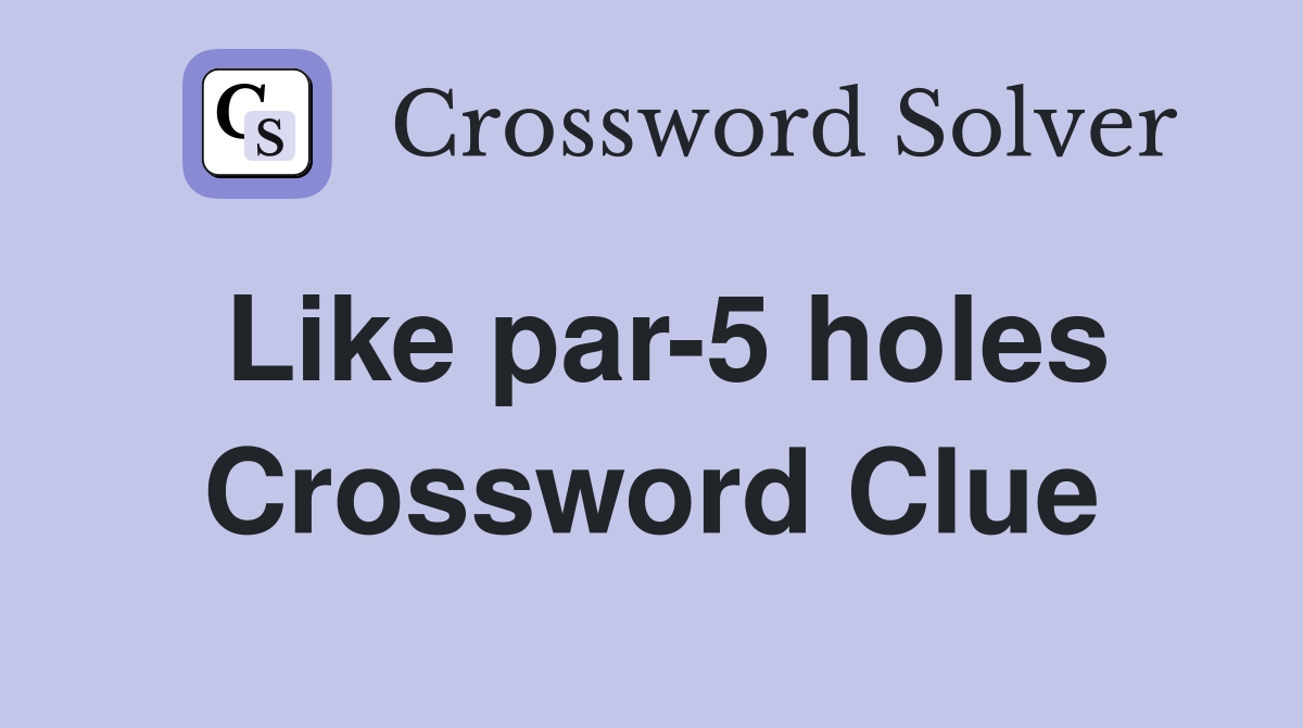 Like par-5 holes Crossword Clue