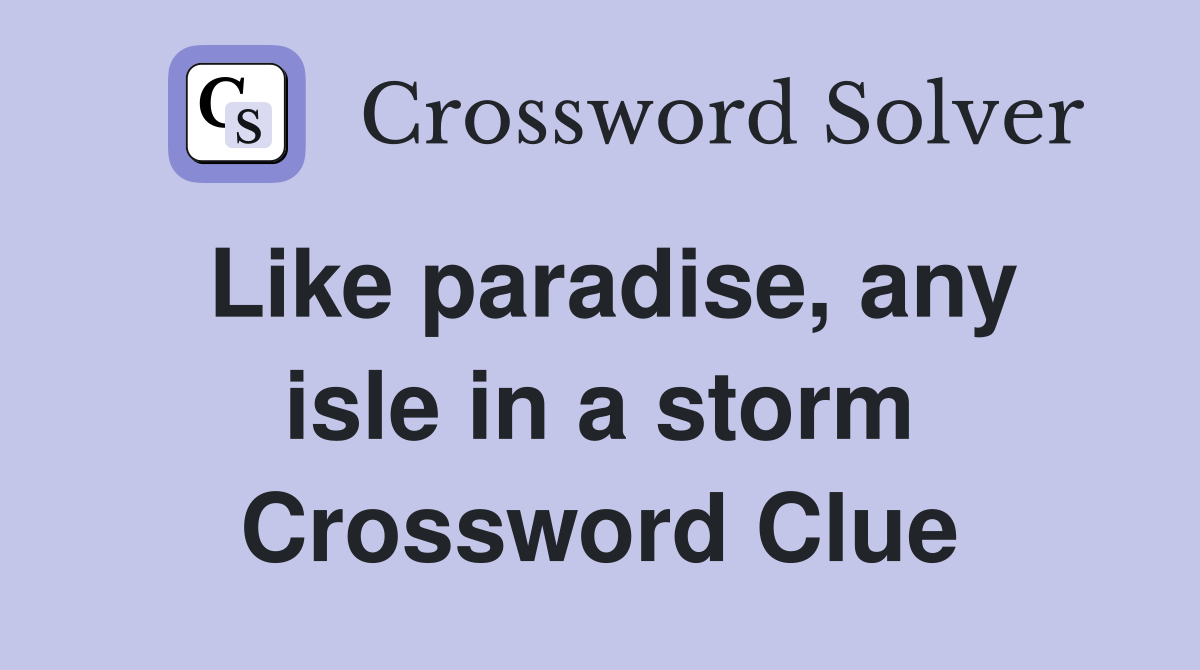 Like paradise, any isle in a storm Crossword Clue