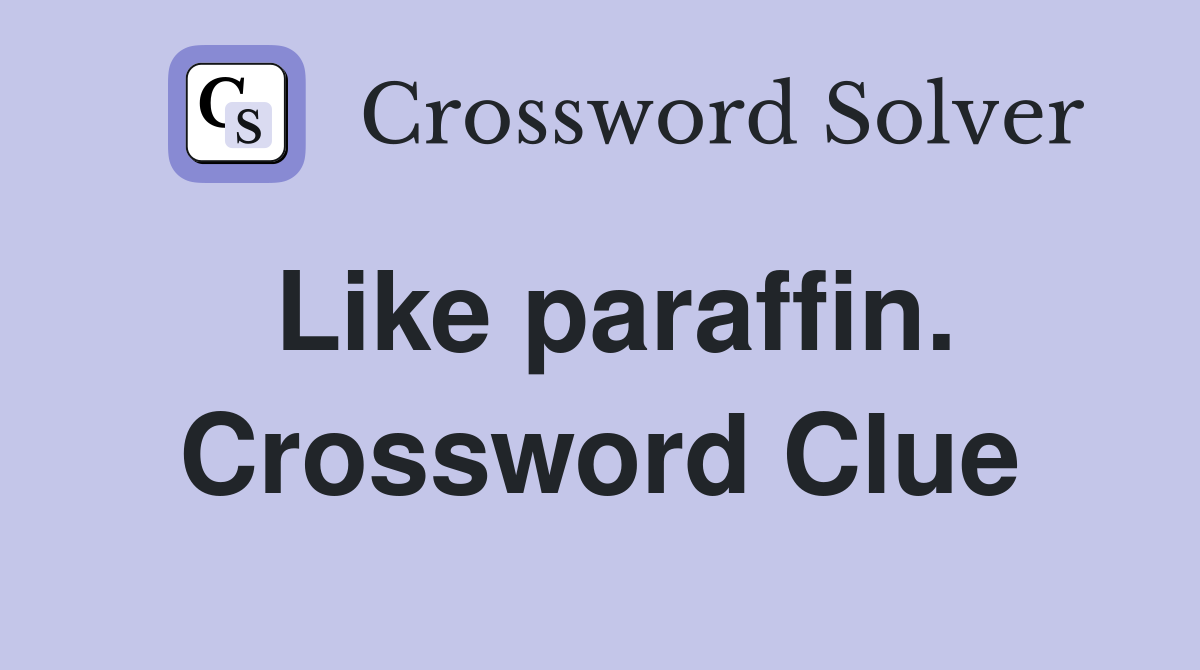 Like paraffin. Crossword Clue