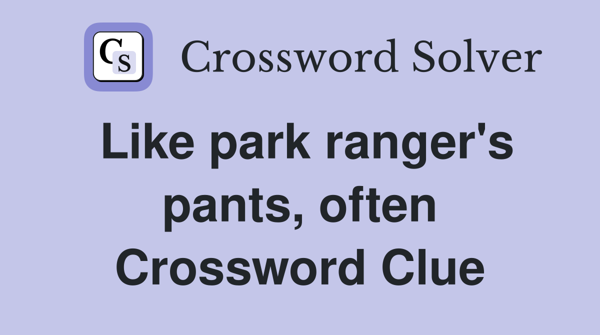 Like park ranger's pants, often Crossword Clue