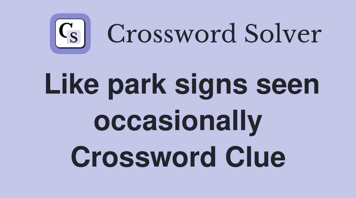 Like park signs seen occasionally Crossword Clue
