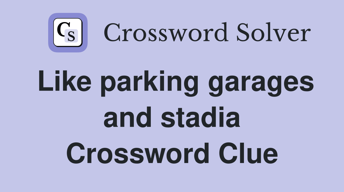 Like parking garages and stadia Crossword Clue