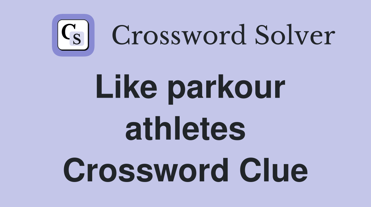 Like parkour athletes Crossword Clue
