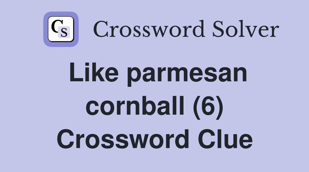 Like parmesan cornball (6) Crossword Clue
