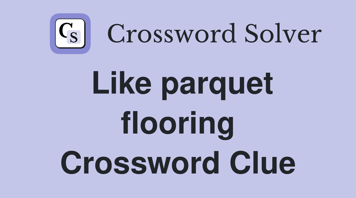 Like parquet flooring Crossword Clue