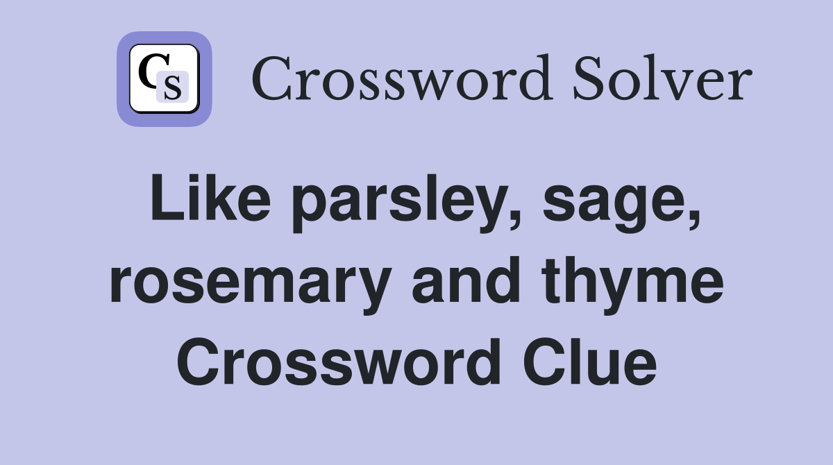 Like parsley, sage, rosemary and thyme Crossword Clue