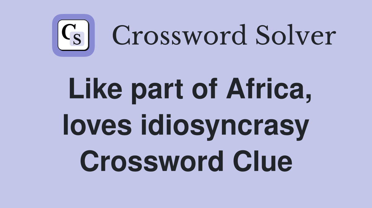 Like part of Africa, loves idiosyncrasy Crossword Clue