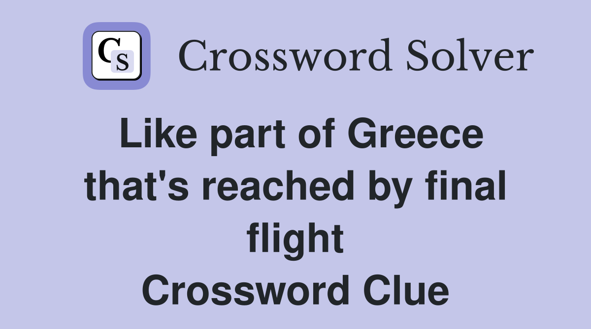 Like part of Greece that's reached by final flight Crossword Clue