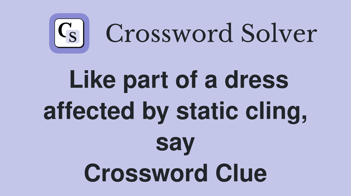 Like part of a dress affected by static cling, say Crossword Clue
