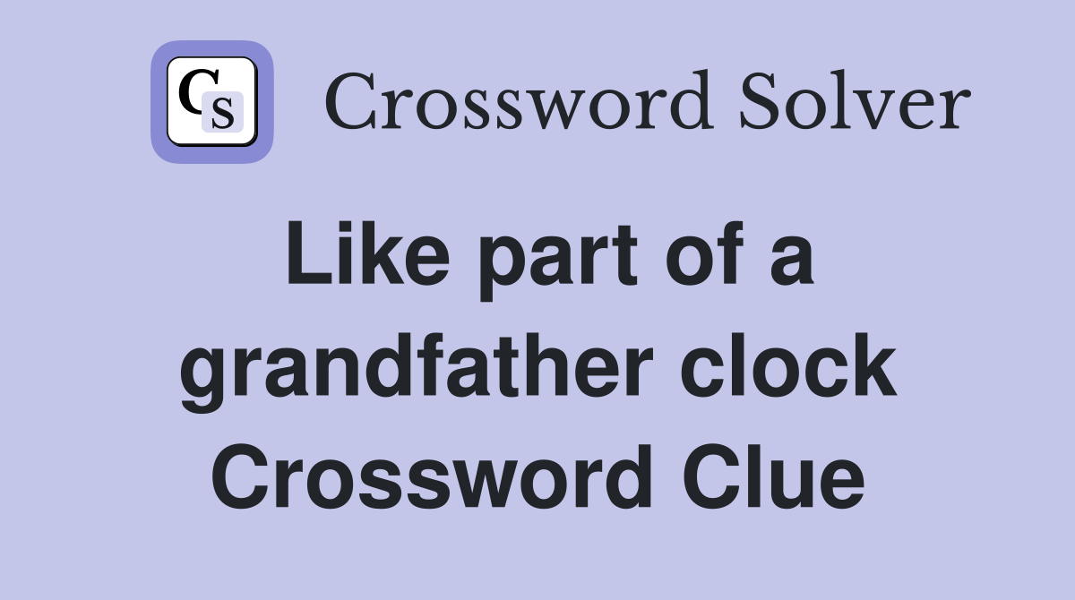 Like part of a grandfather clock Crossword Clue