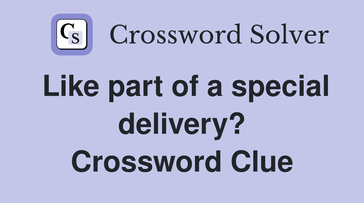Like part of a special delivery? Crossword Clue