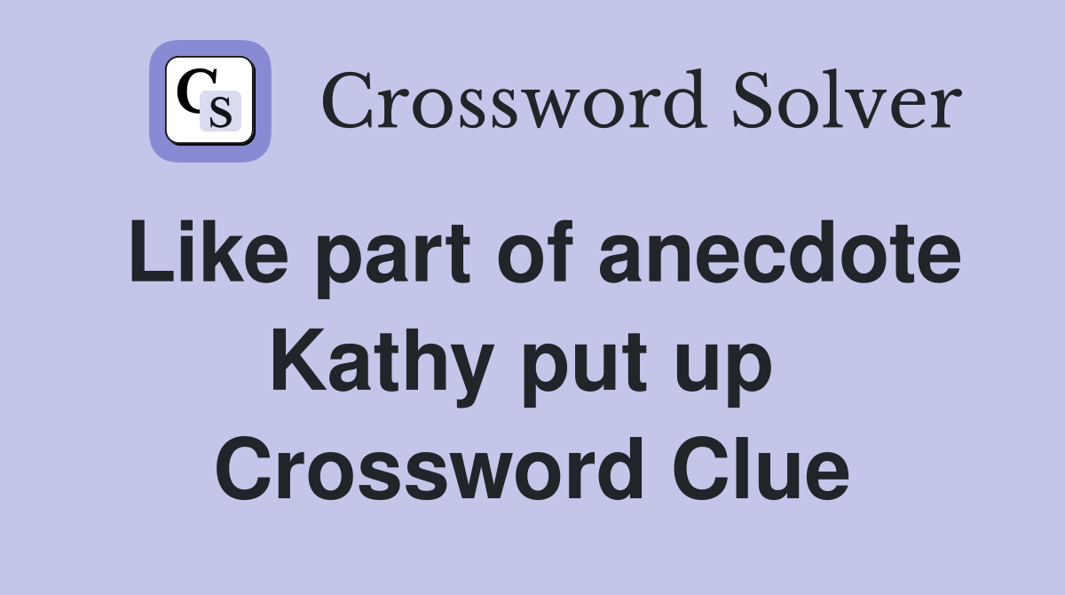Like part of anecdote Kathy put up  Crossword Clue