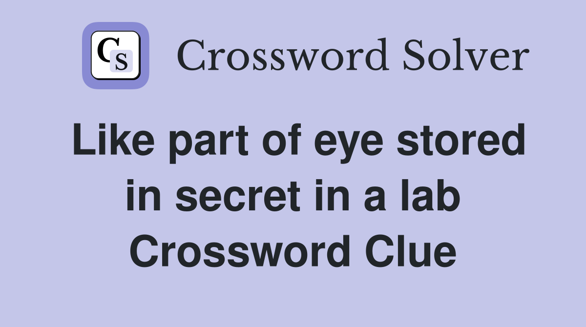 Like part of eye stored in secret in a lab Crossword Clue