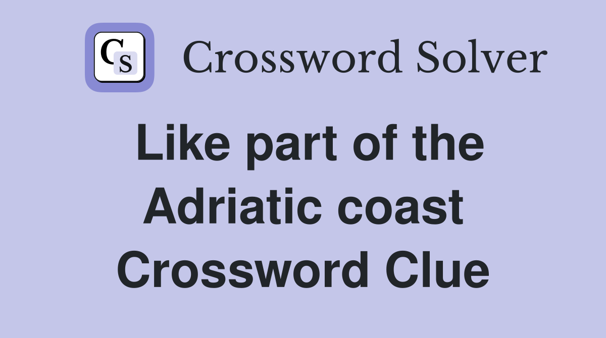 Like part of the Adriatic coast Crossword Clue