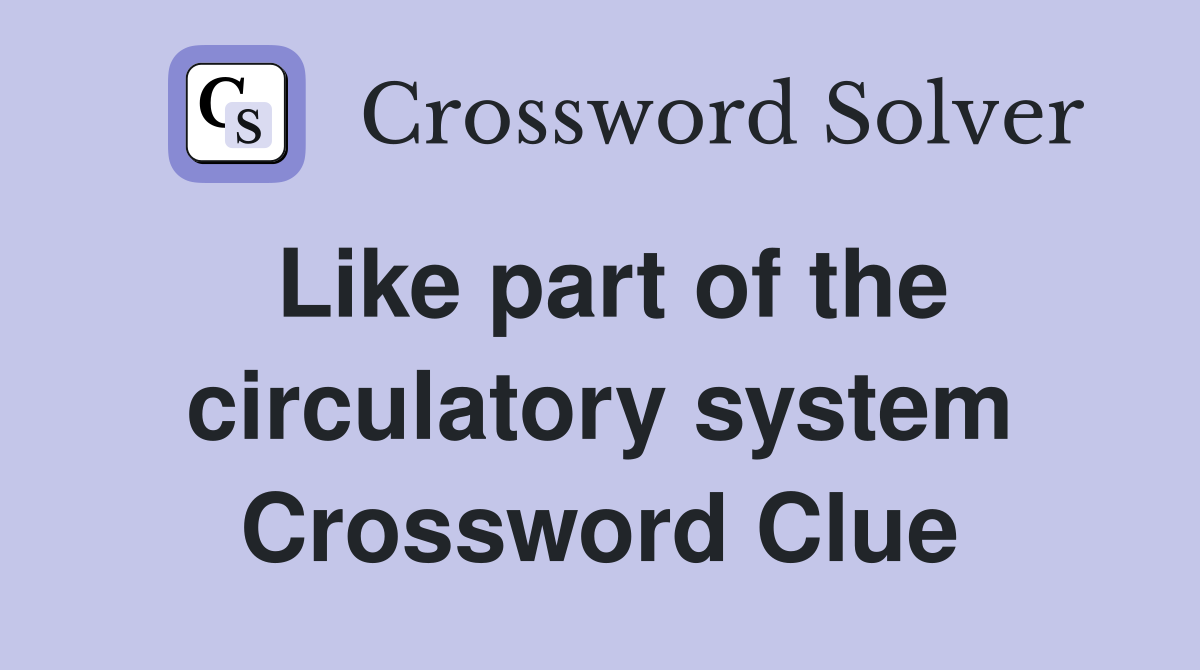 Like part of the circulatory system Crossword Clue